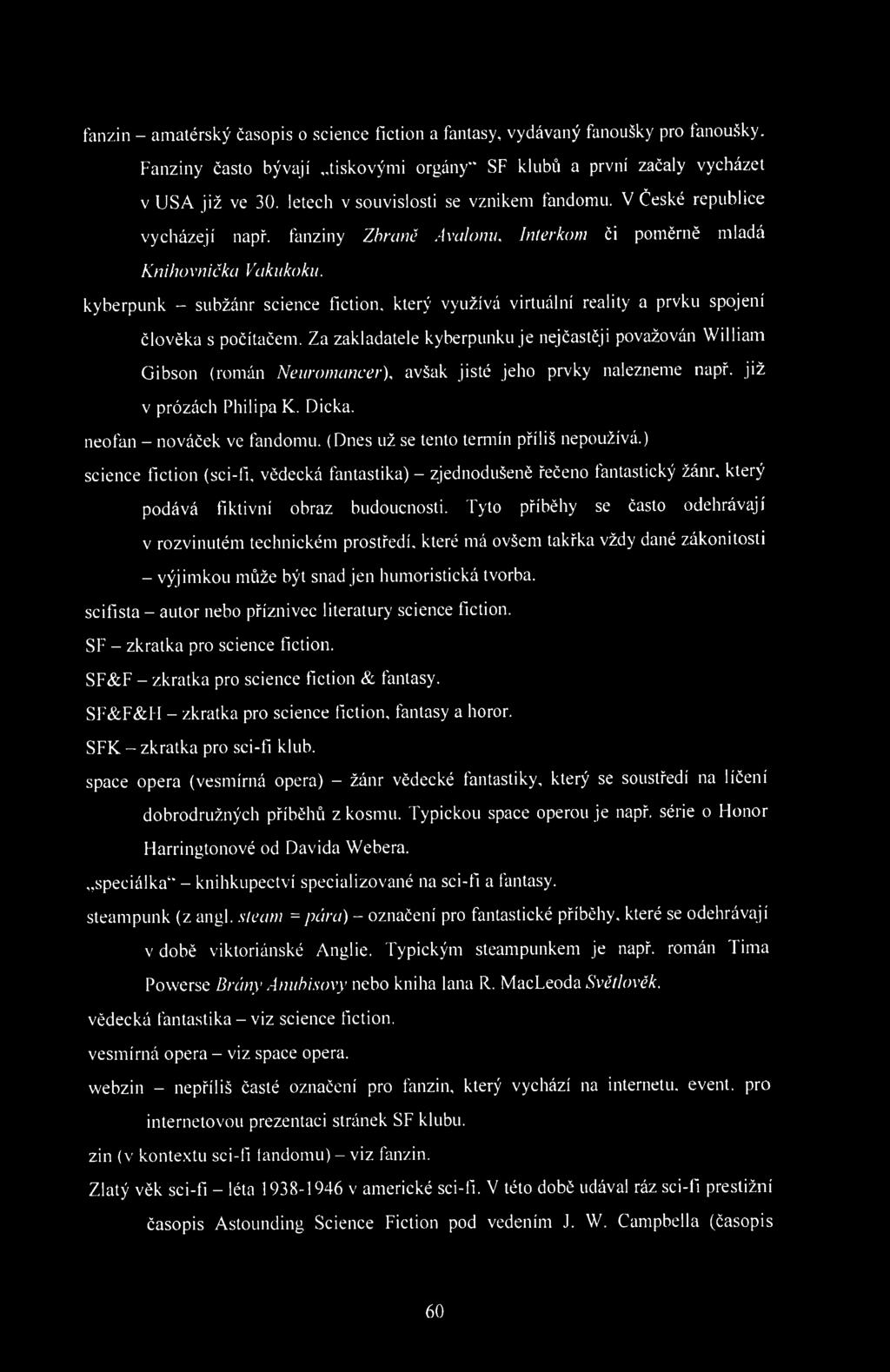 fanzin - amatérský časopis o science fiction a fantasy, vydávaný fanoušky pro fanoušky. Fanziny často bývají tiskovými orgány" SF klubů a první začaly vycházet v USA již ve 30.
