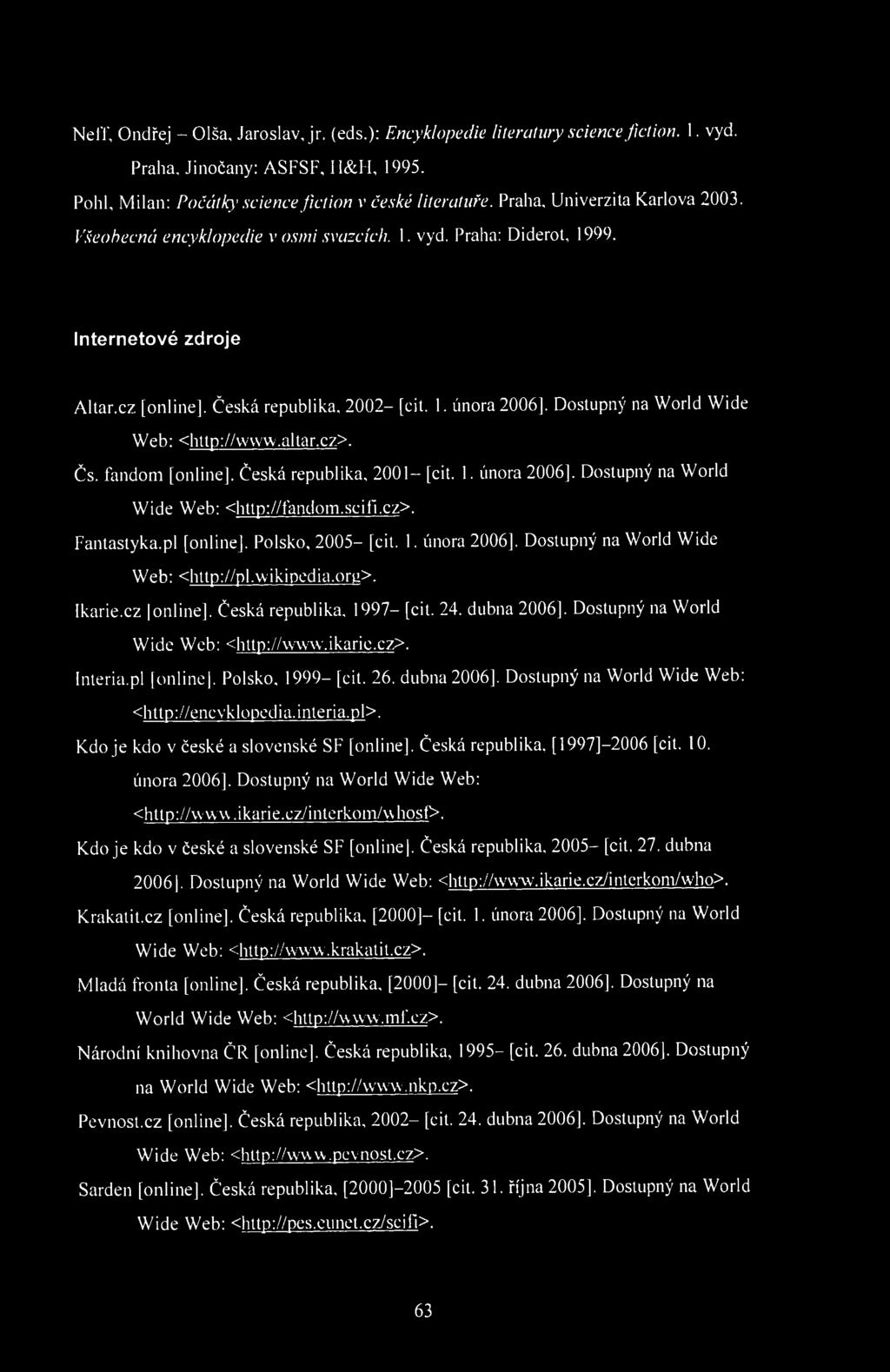 Neff, Ondřej - Olša, Jaroslav, jr. (eds.): Encyklopedie literatury science fiction. 1. vyd. Praha, Jinočany: ASFSF, H&H, 1995. Pohl, Milan: Počátky science fiction v české literatuře.
