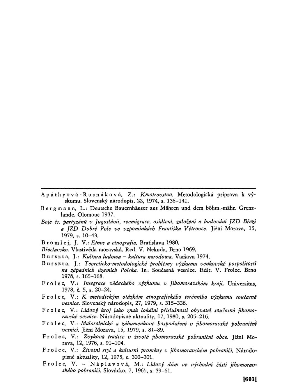 Apáthyová-Rusnáková, Z.: Kmotrovstvo. Metodologická príprava k výskumu. Slovenský národopis, 22, 1974, s. 136-141. Bergmann, L.: Deutsche Bauernhäuser aus Mähren und dem bôhm.-mähr. Grenzlande.
