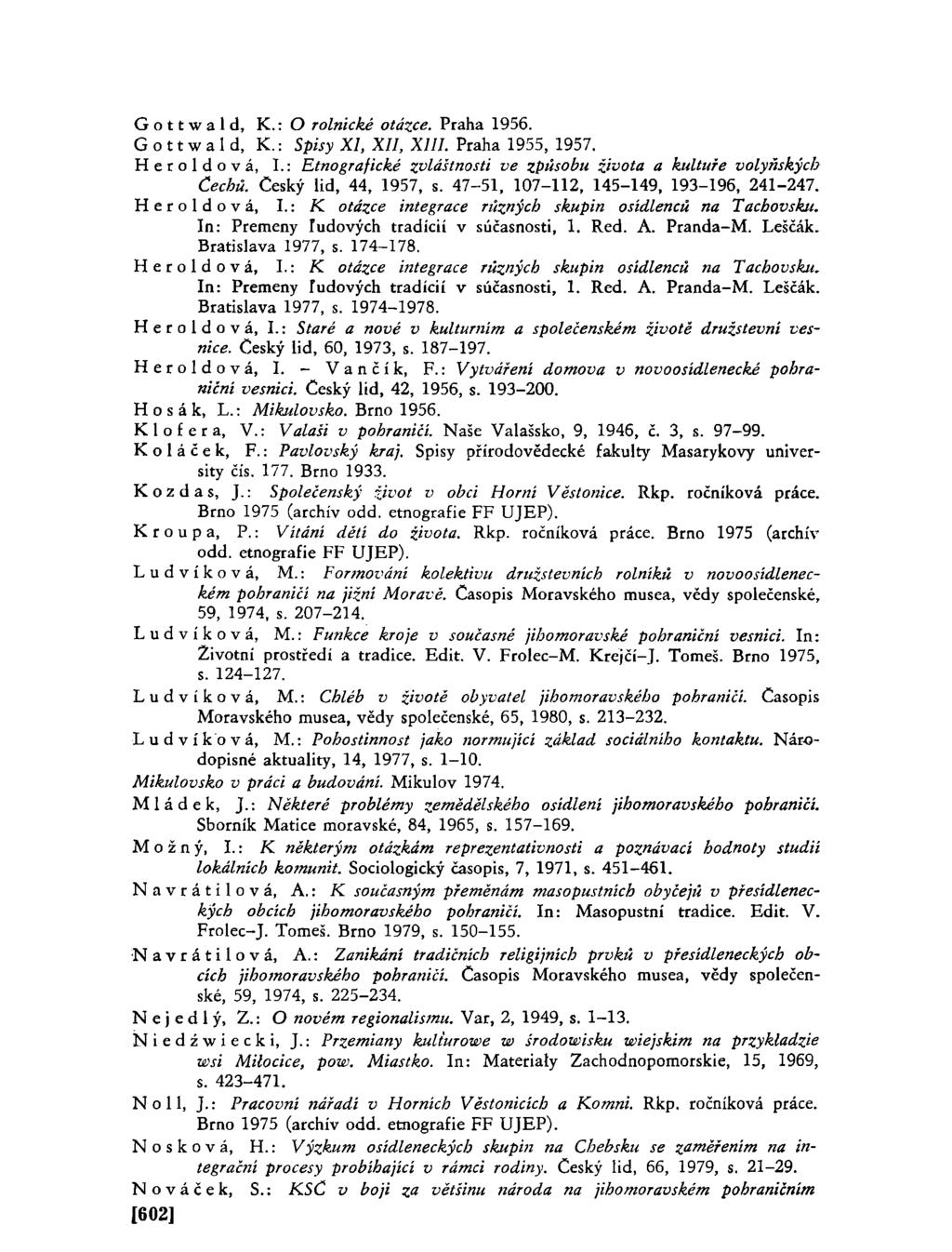 Gottwald, K.: O rolnické otázce. Praha 1956. Gottwald, K.: Spisy XI, XII, XIII. Praha 1955, 1957. Heroldova, I.: Etnografické zvláštnosti ve způsobu života a kultuře volyňskýcb Cechů.