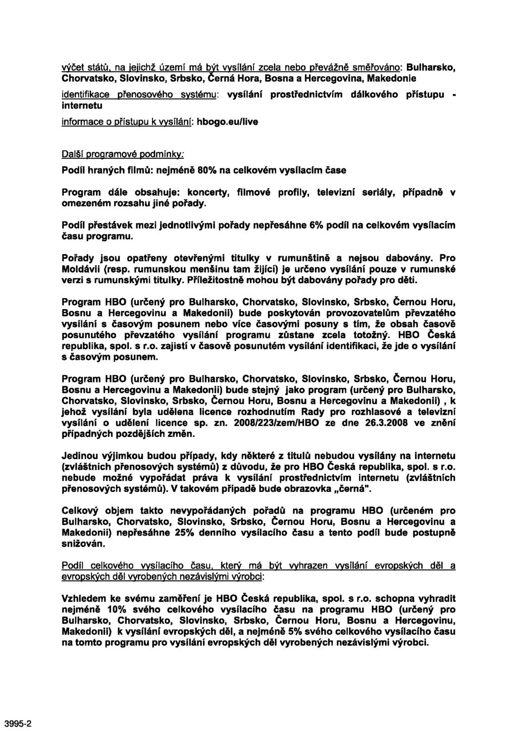 vyčet států, na jejichž území má být vysílání zcela nebo převážně směřováno: Bulharsko, Chorvatsko, Slovinsko, Srbsko, Černá Hora, Bosna a Hercegovina, Makedonie identifikace přenosového systému: