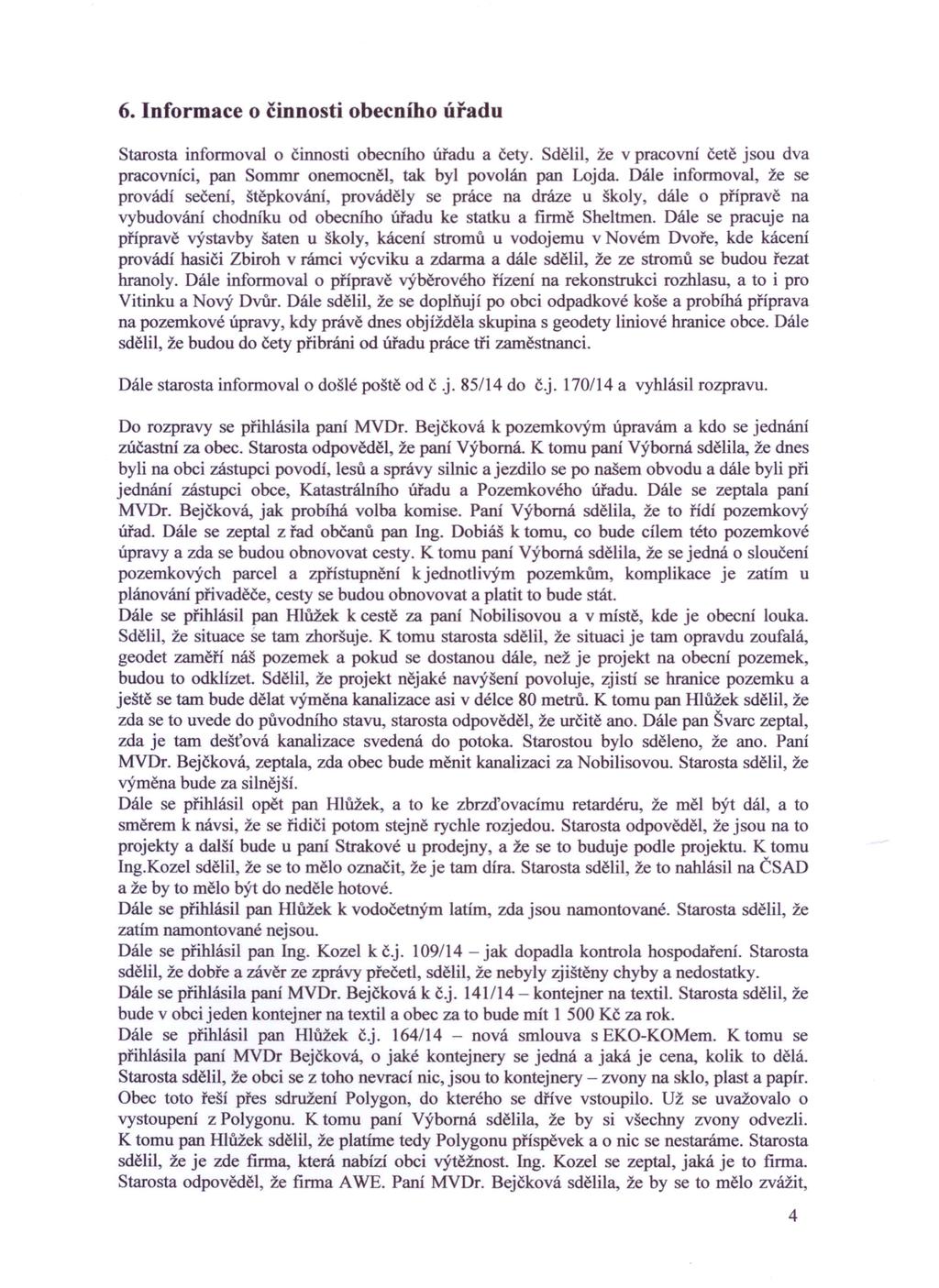 6. Informace o činnosti obecního úřadu Starosta informoval o činnosti obecního úřadu a čety. Sdělil, že v pracovní četě jsou dva pracovníci, pan Sommr onemocněl, tak byl povolán pan Lojda.