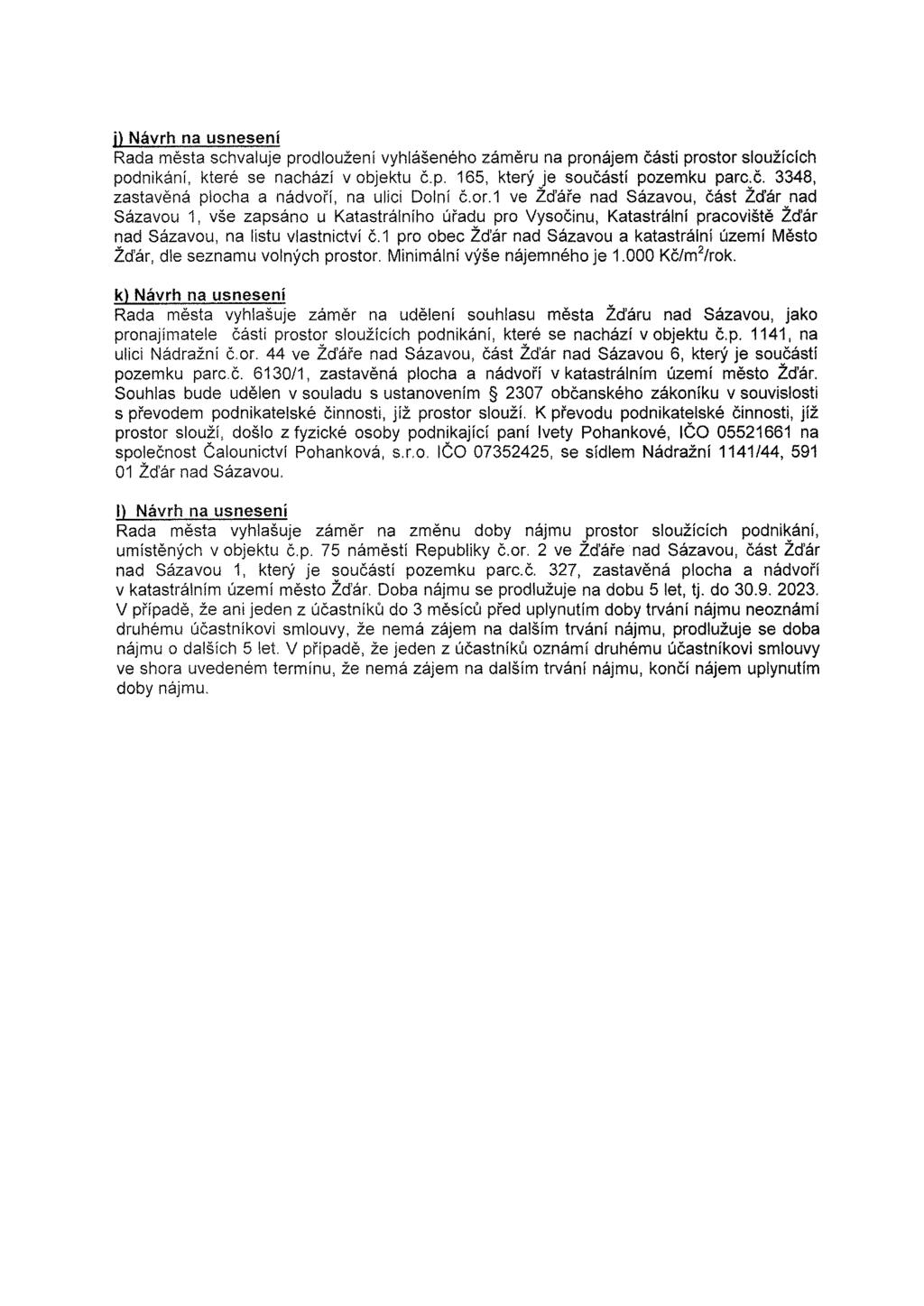 j) Návrh na usnesení Rada města schvaluje prodloužení vyhlášeného záměru na pronájem části prostor sloužících podnikání, které se nachází v objektu č.p. 165, který je součástí pozemku parc.č. 3348, zastavěná plocha a nádvoří, na ulici Dolní č.