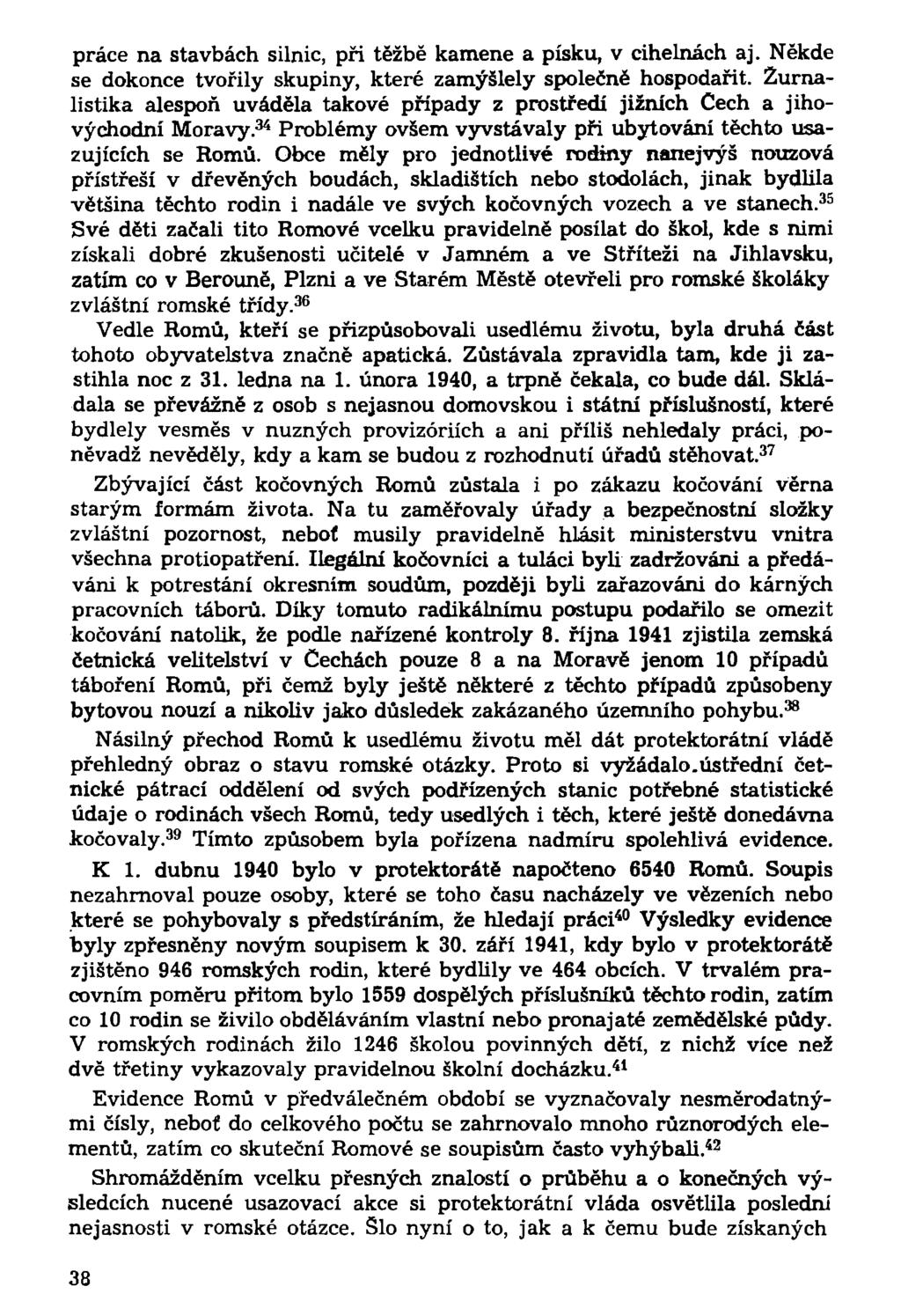 práce na stavbách silnic, při těžbě kamene a písku, v cihelnách aj. Někde se dokonce tvořily skupiny, které zamýšlely společně hospodařit.