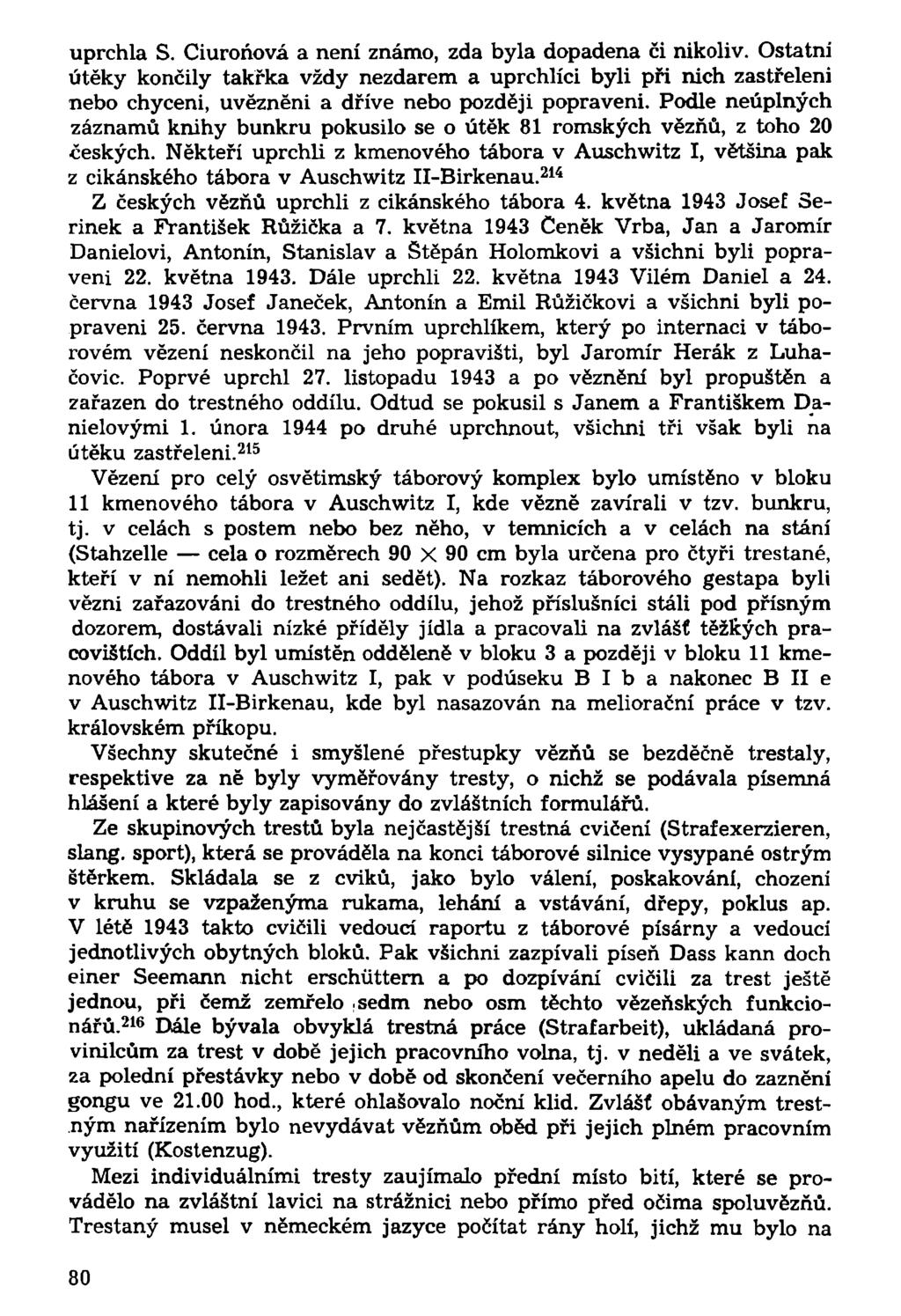 uprchla S. Ciuroňová a není známo, zda byla dopadena či nikoliv. Ostatní útěky končily takřka vždy nezdarem a uprchlíci byli při nich zastřeleni nebo chyceni, uvězněni a dříve nebo později popraveni.