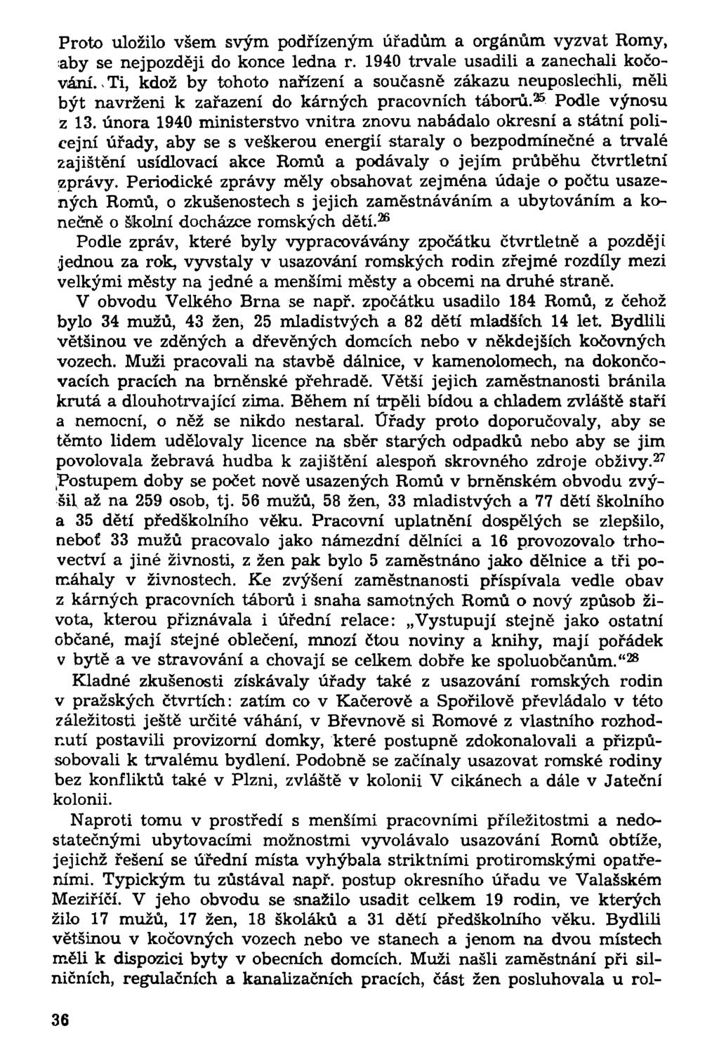 Proto uložilo všem svým podřízeným úřadům a orgánům vyzvat Romy, aby se nejpozději do konce ledna r. 1940 trvale usadili a zanechali kočování.