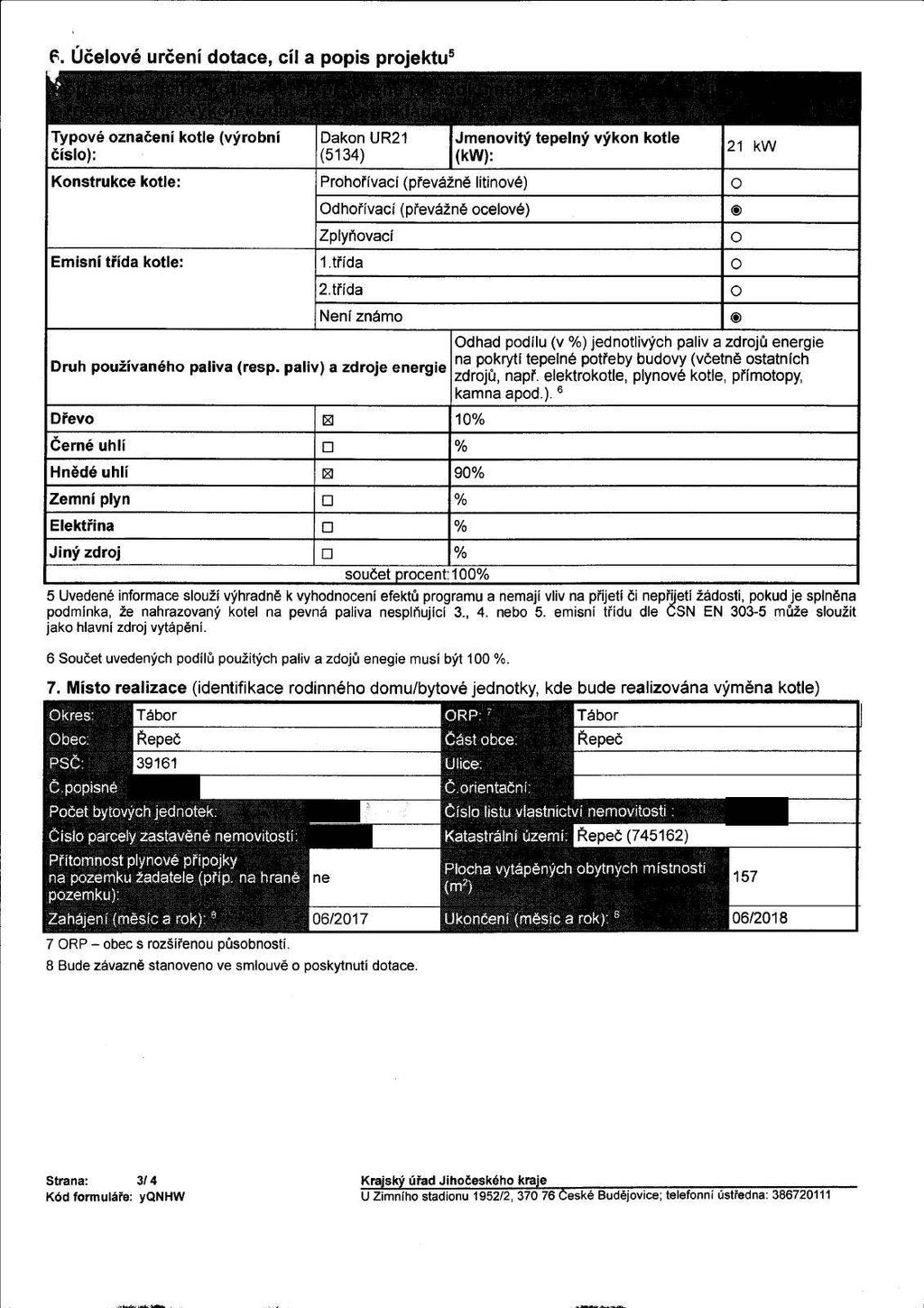6. Účelové určení dotace, cíl a popis projektu5 Typové označení kotle (výrobní číslo): Dakon UR21 (5134) Jmenovitý tepelný výkon kotle (kw): Konstrukce kotle: Prohořívací (převážně litinové) O