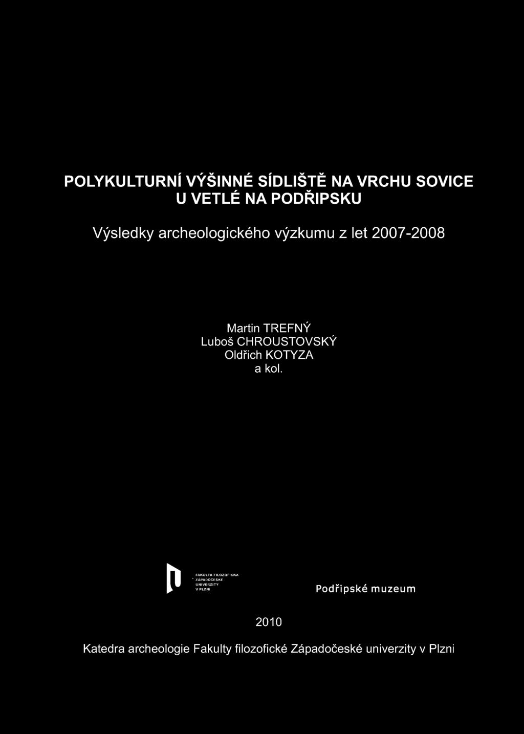 POLYKULTURNÍ VÝŠINNÉ SÍDLIŠTĚ NA VRCHU SOVICE U VETLÉ NA PODŘIPSKU Výsledky archeologického výzkumu z let 2007-2008 Martin TREFNÝ Luboš CHROUSTOVSKÝ Oldřich