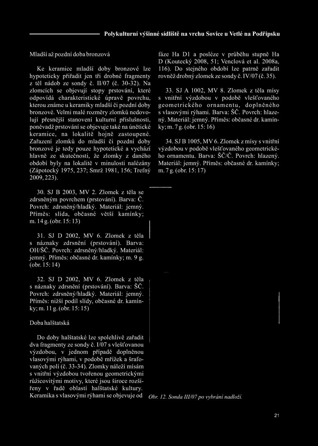 1981, 156; Trefný 2009, 223). fáze Ha D1 a posléze v průběhu stupně Ha D (Koutecký 2008, 51; Venclová et al. 2008a, 116). Do stejného období lze patrně zařadit rovněž drobný zlomek ze sondy č.