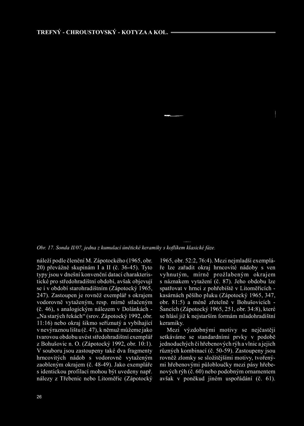Zastoupen je rovněž exemplář s okrajem vodorovně vytaženým, resp. mírně stlačeným (č. 46), s analogickým nálezem v Dolánkách - Na starých řekách (srov. Zápotocký 1992, obr.