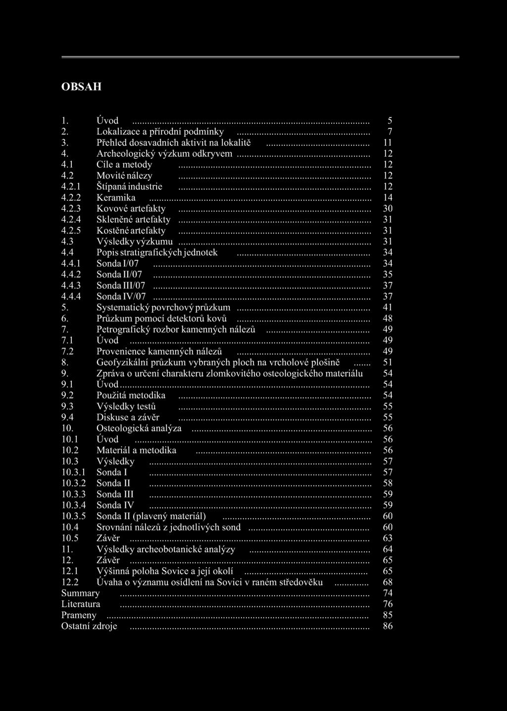 4.2 Sonda II/07 35 4.4.3 Sonda III/07... 37 4.4.4 Sonda IV/07... 37 5. Systematický povrchový průzkum... 41 6. Průzkum pomocí detektorů kovů... 48 7. Petrografický rozbor kamenných nálezů... 49 7.