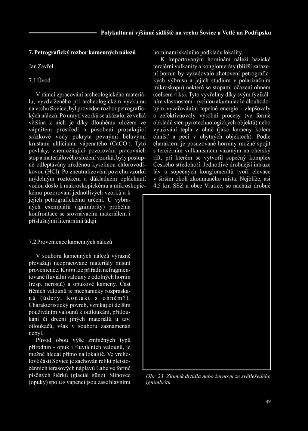 Po umytí vzorků se ukázalo, že velká většina z nich je díky dlouhému uložení ve vápnitém prostředí a působení prosakující srážkové vody pokryta pevnými bělavými krustami uhličitanu vápenatého (CaCO ).