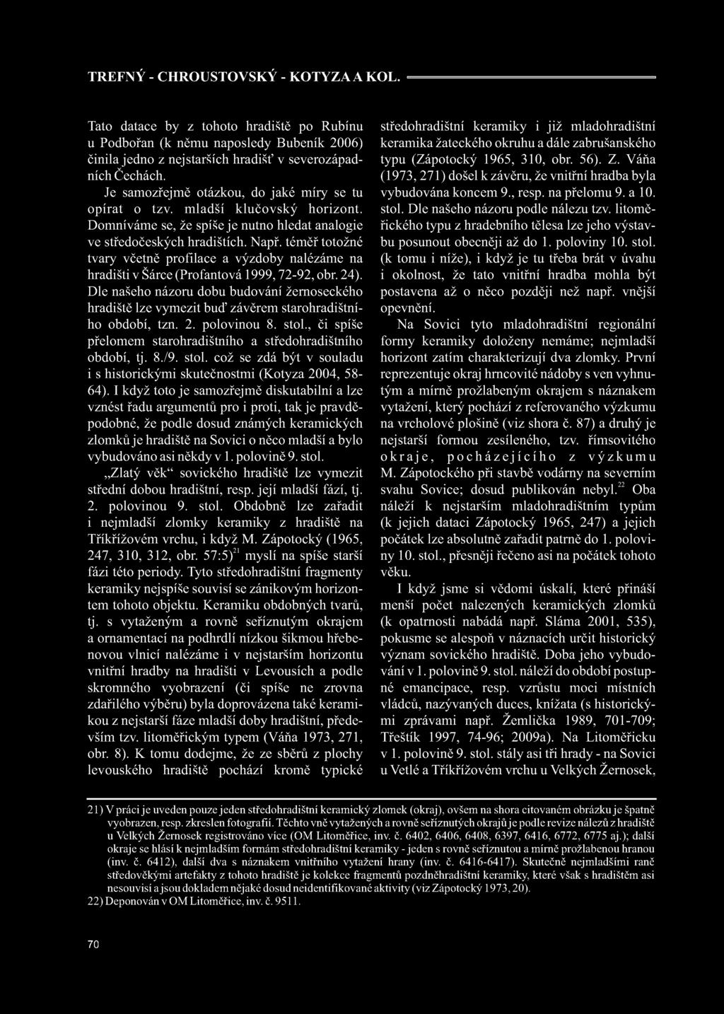 téměř totožné tvary včetně profilace a výzdoby nalézáme na hradišti v Šárce (Profantová 1999, 72-92, obr. 24).