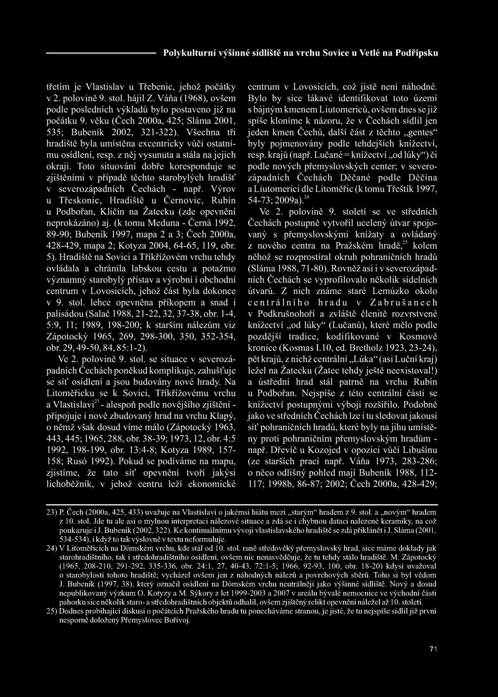 Toto situování dobře koresponduje se zjištěními v případě těchto starobylých hradišť v severozápadních Čechách - např.