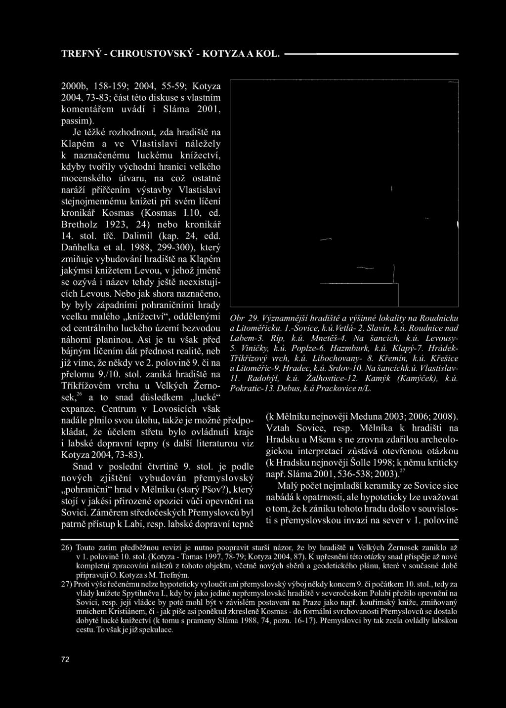 výstavby Vlastislavi stejnojmennému knížeti při svém líčení kronikář Kosmas (Kosmas 1.10, ed. Bretholz 1923, 24) nebo kronikář 14. stol. třč. Dalimil (kap. 24, edd. Daňhelka et al.