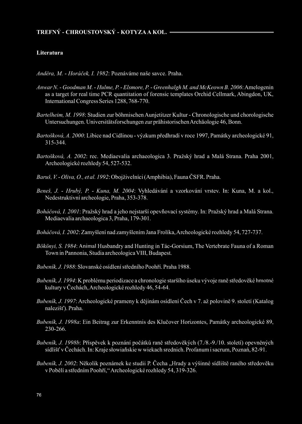 1998: Studien zur böhmischen Aunjetitzer Kultur - Chronologische und chorologische Untersuchungen. Universitätsforschungen zur prähistorischen Archäologie 46, Bonn. Bartošková, A.