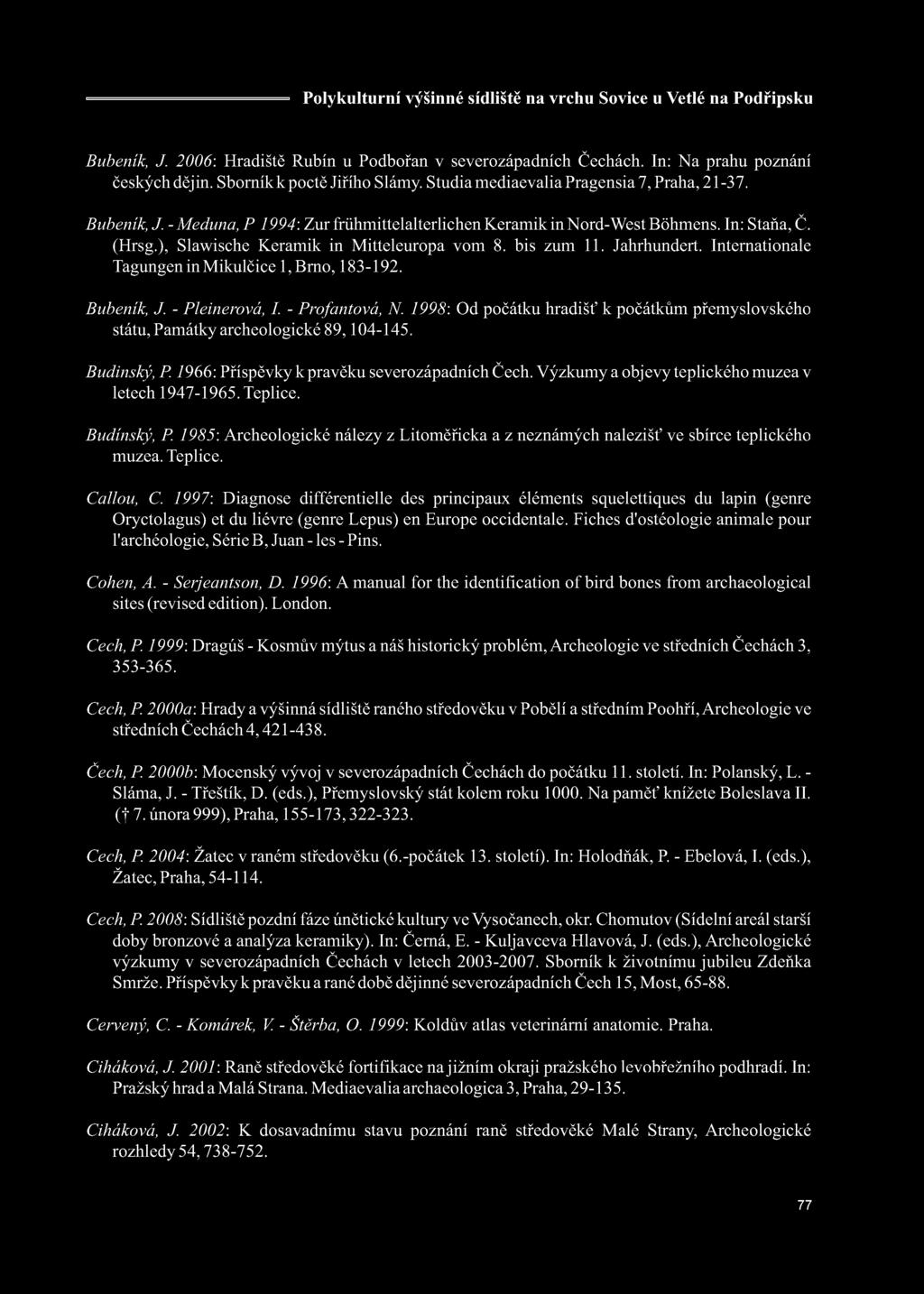 Internationale Tagungen in Mikulčice 1, Brno, 183-192. Bubeník, J. - Pleinerová, I. - Profantová, N. 1998: Od počátku hradišť k počátkům přemyslovského státu, Památky archeologické 89, 104-145.