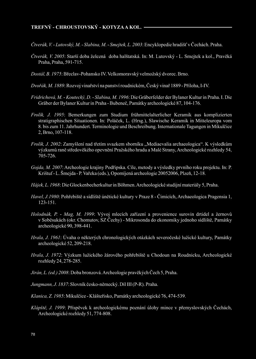 1889: Rozvoj vinařství na panství roudnickém, Český vinař 1889 - Příloha, I-IV Fridrichová, M. - Koutecký, D. - Slabina, M. 1996: Die Gräberfelder der Bylaner Kultur in Praha. I. Die Gräber der Bylaner Kultur in Praha - Bubeneč, Památky archeologické 87, 104-176.