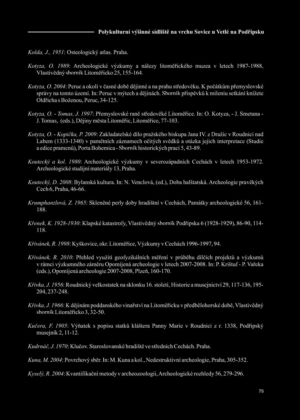 Kolda, J., 1951: Osteologický atlas. Praha. Kotyza, O. 1989: Archeologické výzkumy a nálezy litoměřického muzea v letech 1987-1988, Vlastivědný sborník Litoměřicko 25, 155-164. Kotyza, O. 2004: Peruc a okolí v časné době dějinné a na prahu středověku.