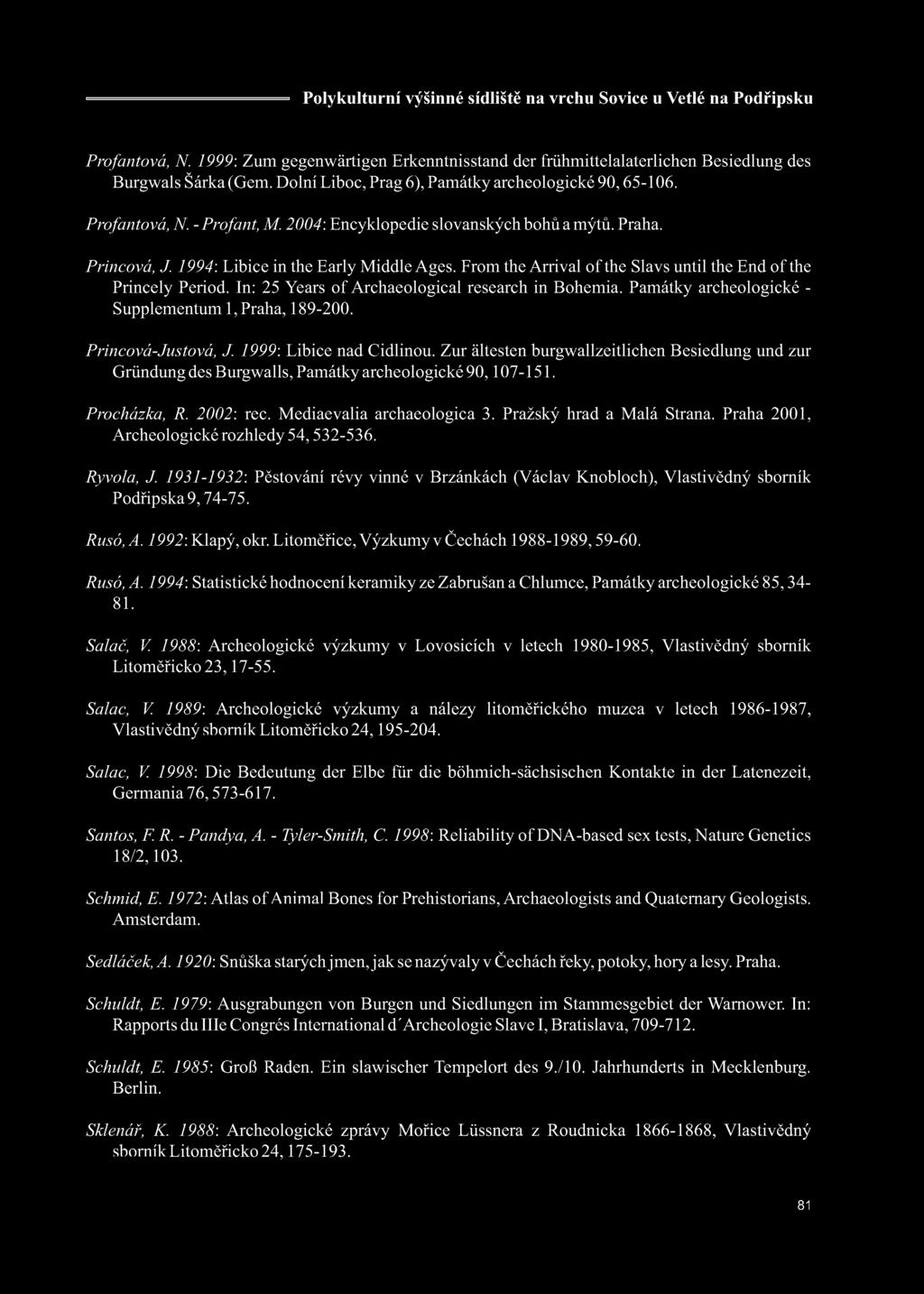 Profantová, N. 1999: Zum gegenwärtigen Erkenntnisstand der frühmittelalaterlichen Besiedlung des Burgwals Šárka (Gem. Dolní Liboc, Prag 6), Památky archeologické 90, 65-106. Profantová, N.