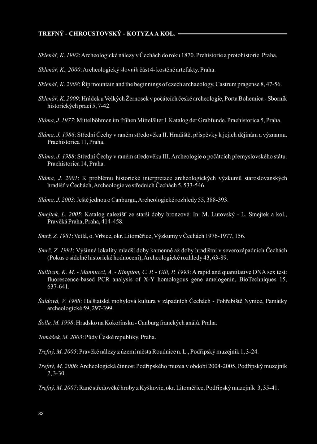 Katalog der Grabfunde. Praehistorica 5, Praha. Sláma, J. 1986: Střední Čechy v raném středověku II. Hradiště, příspěvky k jejich dějinám a významu. Praehistorica 11, Praha. Sláma, J. 1988: Střední Čechy v raném středověku III.