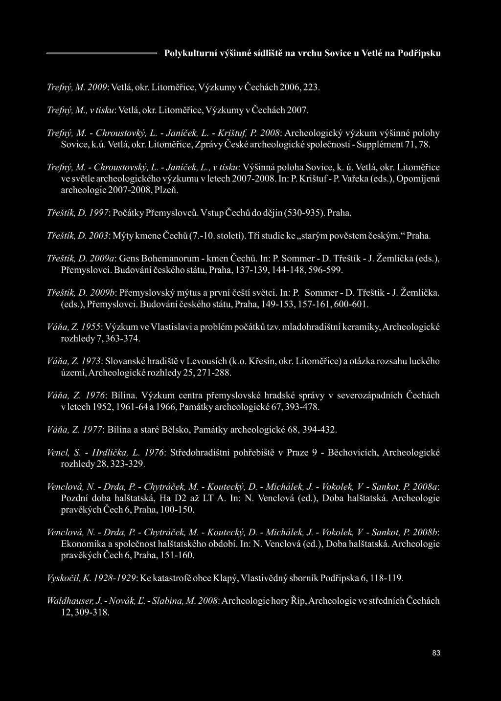 Trefný, M. 2009: Vetlá, okr. Litoměřice, Výzkumy v Čechách 2006, 223. Trefný, M., v tisku: Vetlá, okr. Litoměřice, Výzkumy v Čechách 2007. Trefný, M. - Chroustovký, L. - Janíček, L. - Krištuf, P.