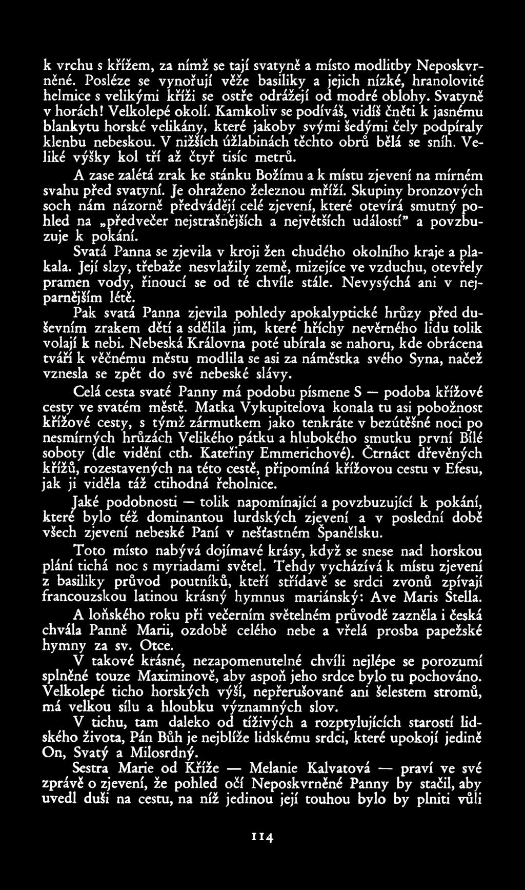k vrchu s křížem, za nímž se tají svatyně a místo modlitby Neposkvr něné. Posléze se vynořují věže basiliky a jejich nízké, hranolovité helmice s velikými kříži se ostře odrážejí od modré oblohy.