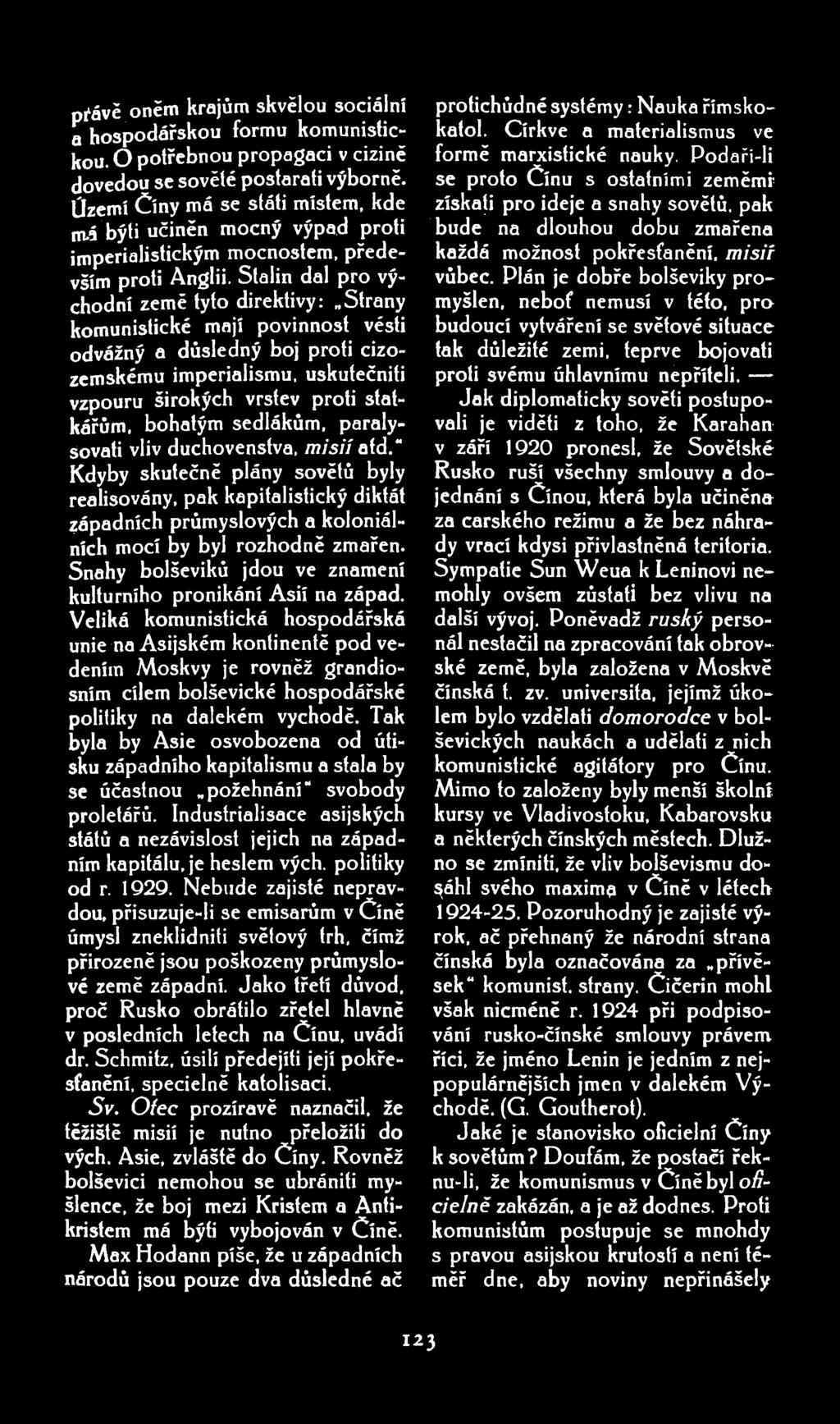právěoněm krajům skvělou sociální a hospodářskou formu komunistic: kou. O potřebnou propagaci v cnzine dovedou se sověté postarati výborně. Území Číny má se státi místem.