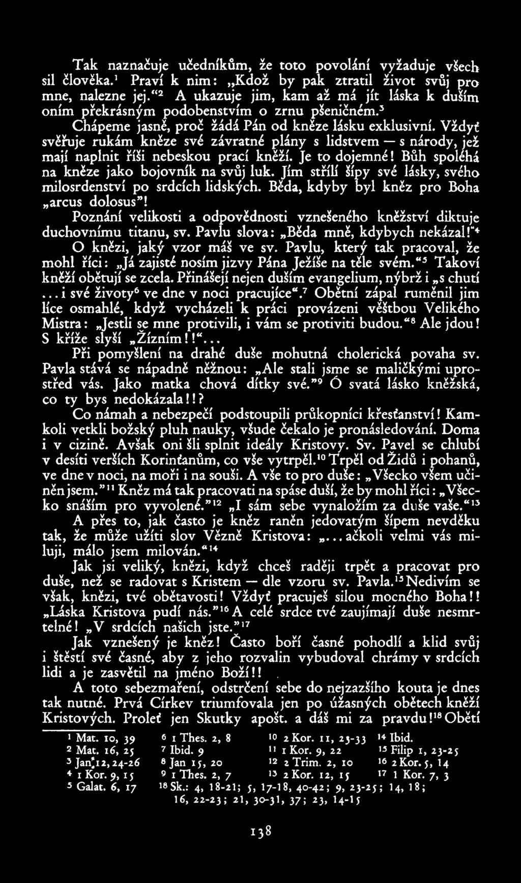 Tak naznačuje učedníkům, že toto povolání vyžaduje všech sil člověka.! Praví k nim: Kdož by pak ztratil život svůj pro mne, nalezne jej.