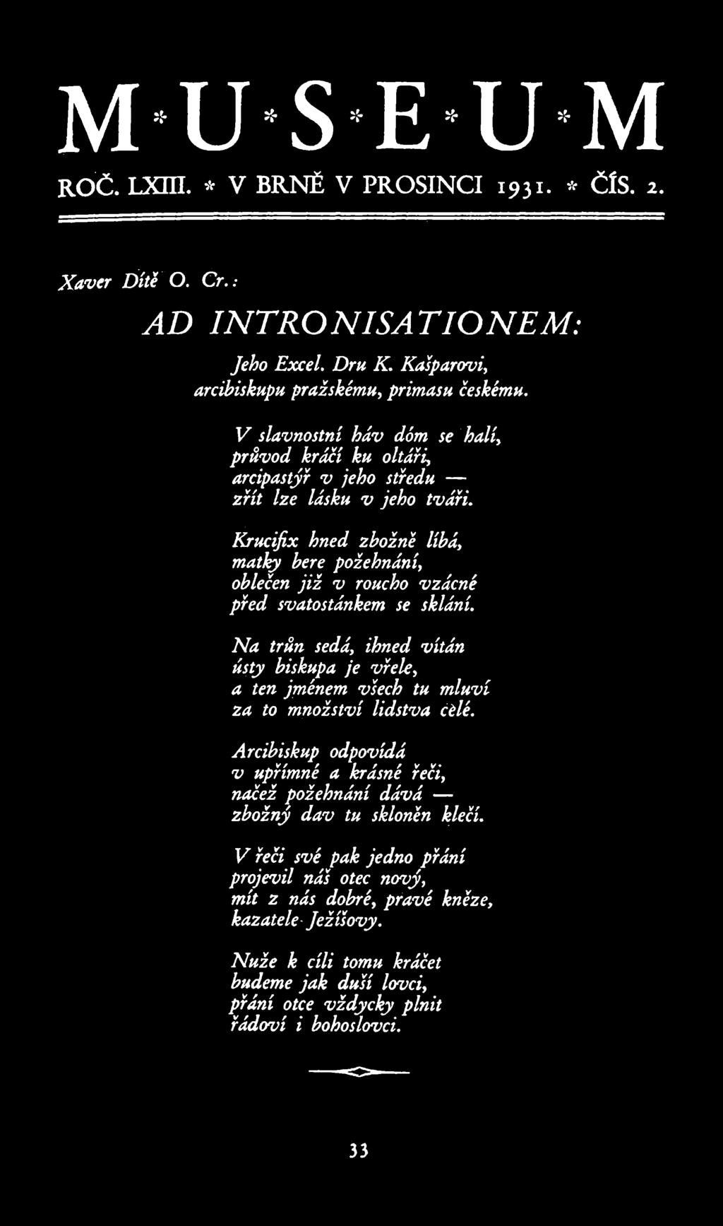 :; M*U S== E*U=M... Roč. LXIII. * V BRNĚ V PROSINCI 1931. * Cís. :. Xaver Dítě' 0. Cr.. AD INTRONISA TIONEM: jeho Excel. Dru K. Kaš'parovi, arcibiskupu pražskému, primasu českému.