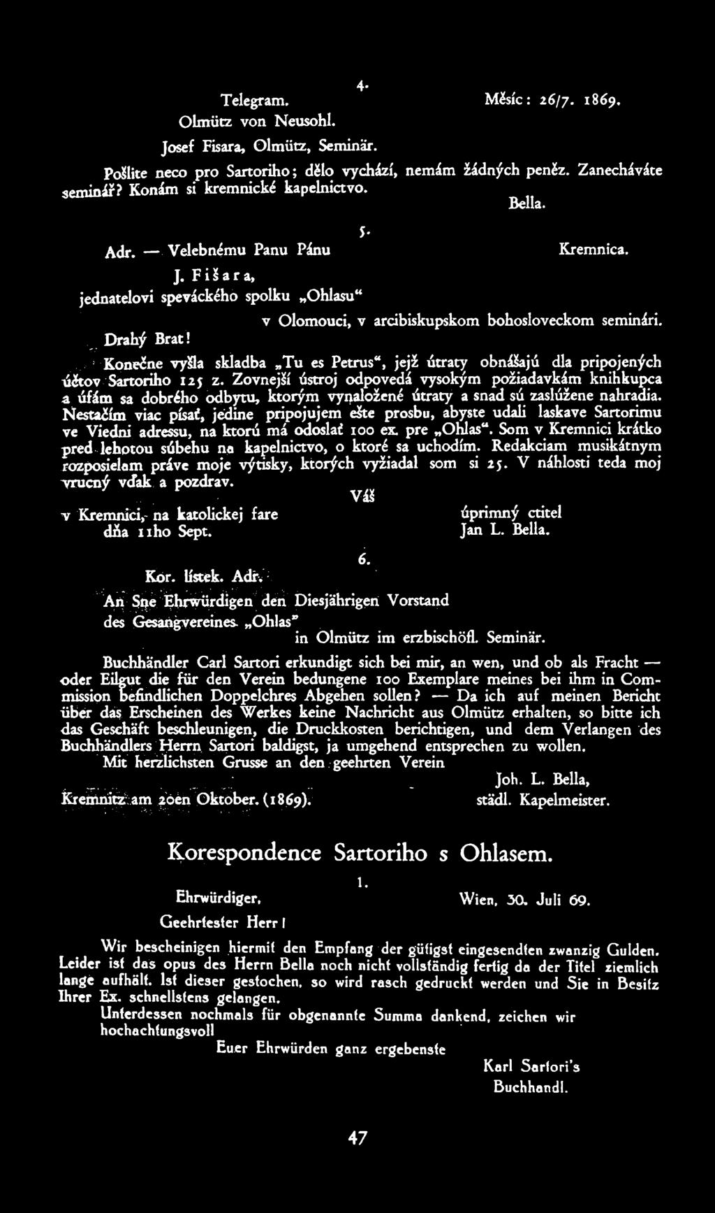 Telegram. Měsíc: 26/7. 1869. Olmiitz von Neusohl. Josef Fisara, Olmíitz, Seminar. Pošlite neco pro Sartoriho; dělo vychází, nemám žádných peněz. Zanecháváte seminář? Komím si kremnické kapelnictvo.