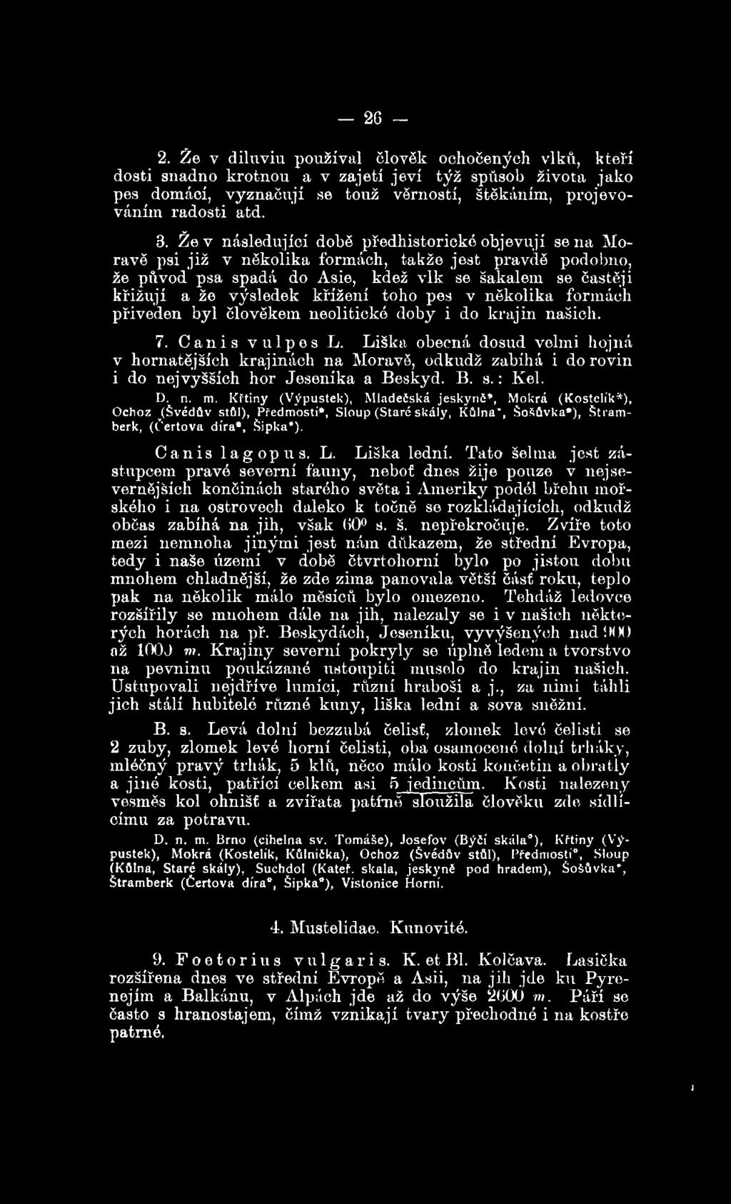 Křtiny (Výpustek), Mladečská jeskynč*, Mokrá (Kostelík*), Ochoz (Švédův stůl), Předmostí*, Sloup (Staré skály, Kůlna, Šošůvka*), Štram berk, (Čertova díra*, Šipka*). Canis lagopus. L. Liška lední.