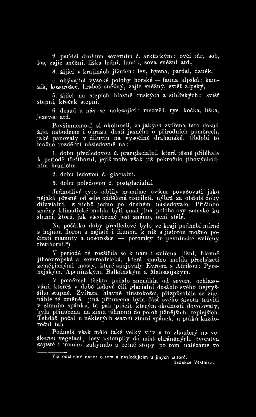 Období to možno rozděliti následovně n a : 1. dobu předledovou č. praeglacialní, která těsně přiléhala k periodě třetihomí, jejíž moře však již pokročilo jihovýchodním hranicím. 2. dobu ledovou č.