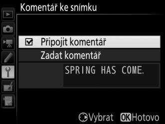Komentář ke snímku Tlačítko G B menu nastavení Tato položka umožňuje přidávat komentáře k nově pořizovaným snímkům. Komentáře lze zobrazit jako metadata v softwaru ViewNX-i nebo Capture NX-D (0 169).