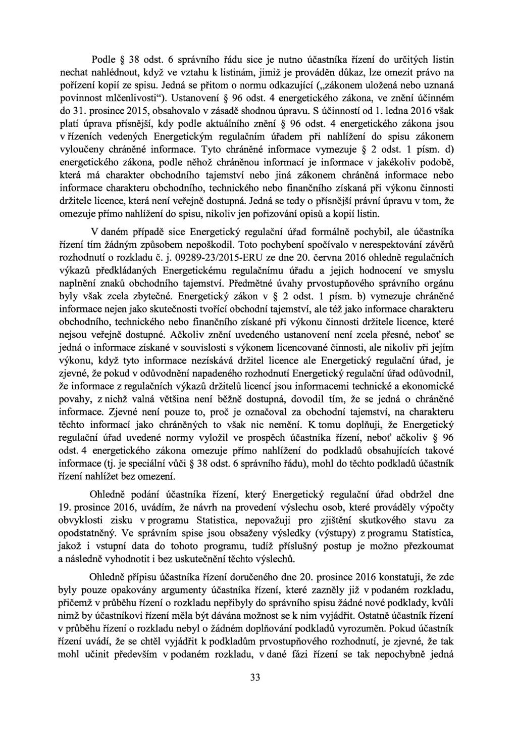 Podle 38 odst. 6 správního řádu sice je nutno účastníka řízení do určitých listin nechat nahlédnout, když ve vztahu k listinám, jimiž je prováděn důkaz, lze omezit právo na pořízení kopií ze spisu.