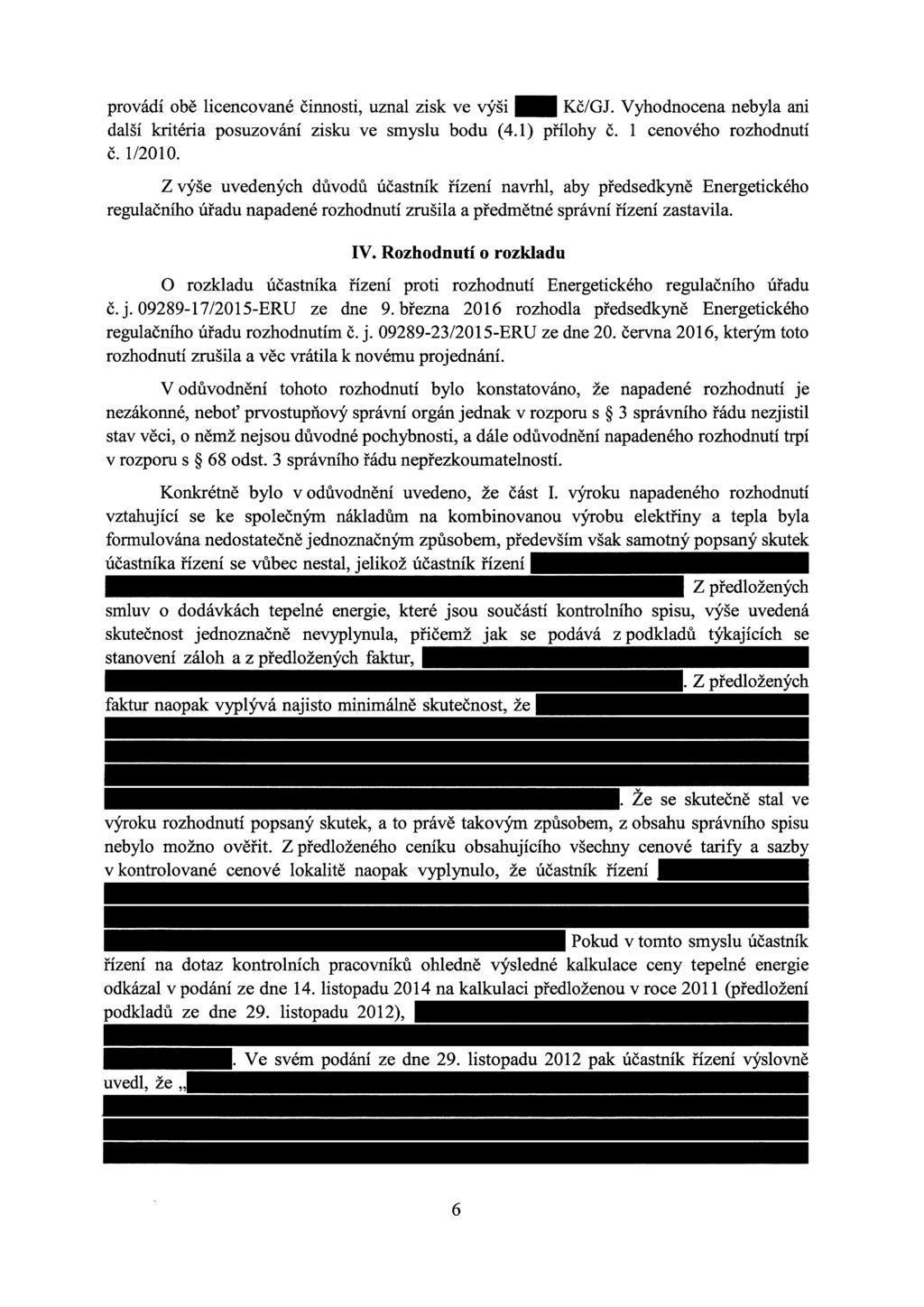 provádí obě licencované činnosti, uznal zisk ve výši" Kč/GJ. Vyhodnocena nebyla ani další kritéria posuzování zisku ve smyslu bodu (4.1) přílohy č. 1 cenového rozhodnutí č.1/2010.