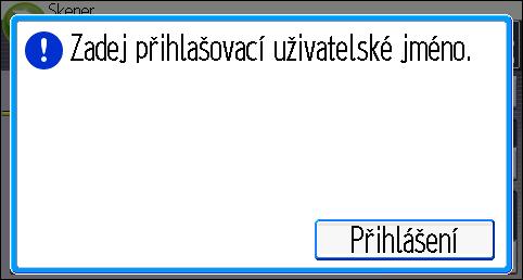 Když je zobrazen displej Ověření 1. Stiskněte tlačítko [Přihlášení]. 2. Zadejte přihlašovací uživ. jméno a poté stiskněte [OK]. 3. Zadejte přihlašovací heslo a pak stiskněte [OK].