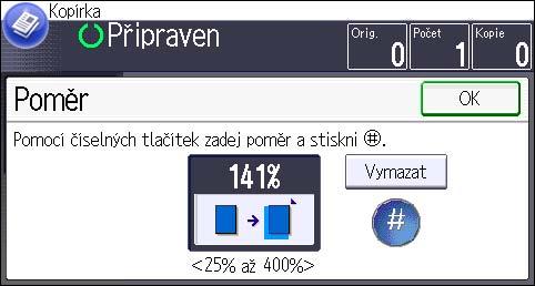Zmenšování nebo zvětšování originálů 1. Stiskněte [Zm./Zv.]. 2. Stiskněte [Poměr zvětšení]. 3. Pomocí číselných tlačítek zadejte požadovaný poměr a poté stiskněte tlačítko [ ]. 4.
