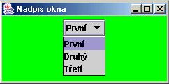 Seznamy Výběr z více možností - JComboBox class Okno9 extends JFrame{ Container kon = getcontentpane(); kon.setbackground(color.green); FlowLayout srf = new FlowLayout(); kon.