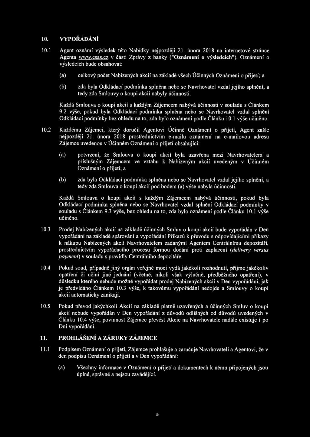 10. VYPOŘÁDÁNÍ 10.1 Agent oznámí výsledek této Nabídky nejpozději 21. února 2018 na internetové stránce Agenta www.csas.cz v části Zprávy z banky ("Oznámení o výsledcích").