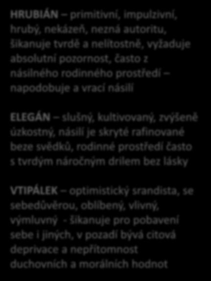 vyžaduje absolutní pozornost, často z násilného rodinného prostředí napodobuje a vrací násilí ELEGÁN slušný, kultivovaný, zvýšeně úzkostný, násilí je skryté rafinované beze svědků, rodinné prostředí