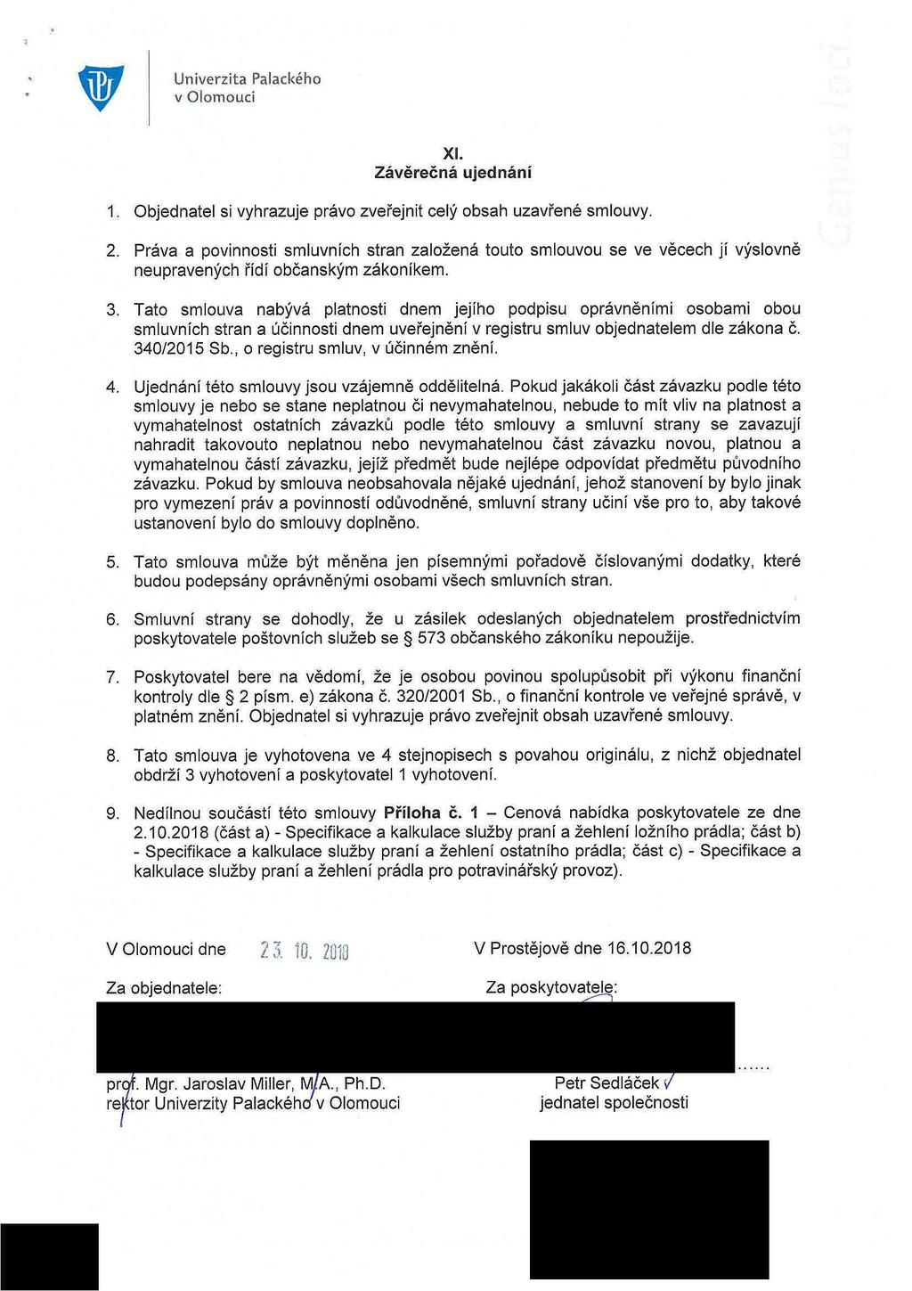 Univerzita Palackéh v Olmuci XI. Závěrečná ujednání 1. Objednatel si vyhrazuje práv zveřejnit celý bsah uzavřené smluvy. 2.