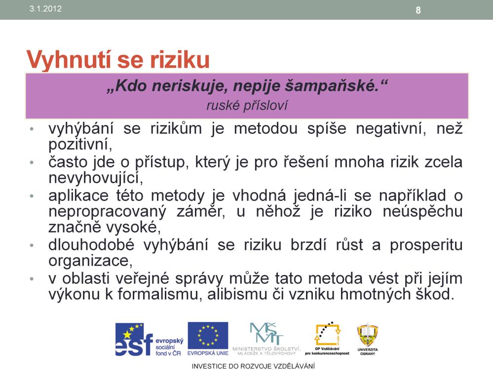 Vyhnutí se riziku Je další možností zvládání rizik, tzn. danou aktivitu nerealizovat. Jedná se však o přístup spíše negativní než pozitivní, který je pro řešení mnoharizik zcela nevyhovující.