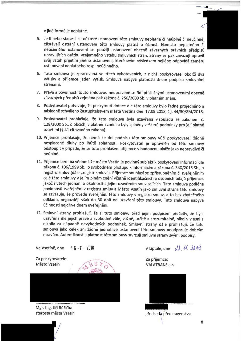 l " """ v jiné formě je neplatné. 5. je-li nebo stane-li se některé ustanoveni této smlouvy neplatné či neúplné či neúčinné, zůstávají ostatní ustanovení této smlouvy platná a účinná.