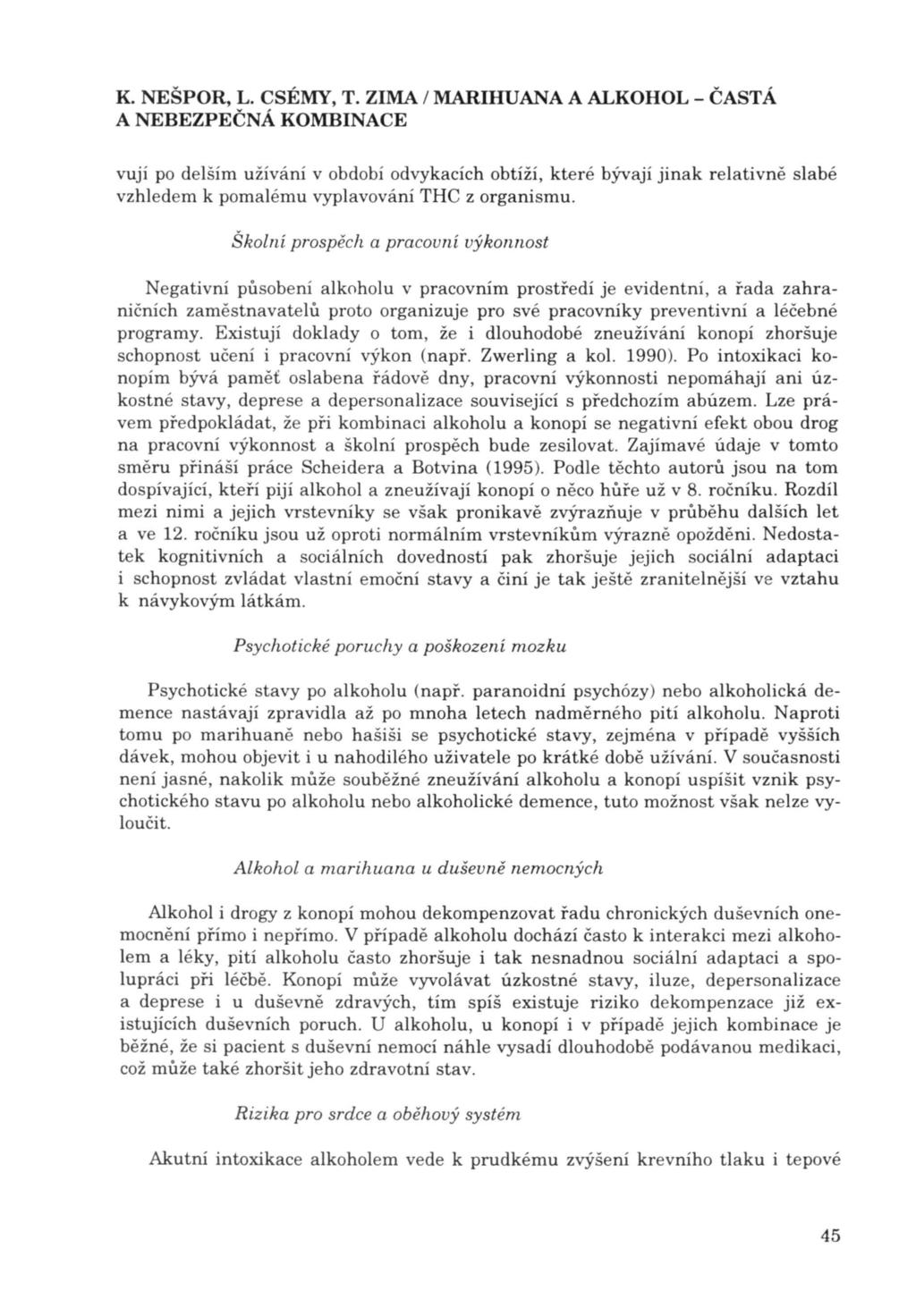 vují po delším užívání v období odvykacích obtíží, které bývají jinak relativně slabé vzhledem k pomalému vyplavování THC z organismu.