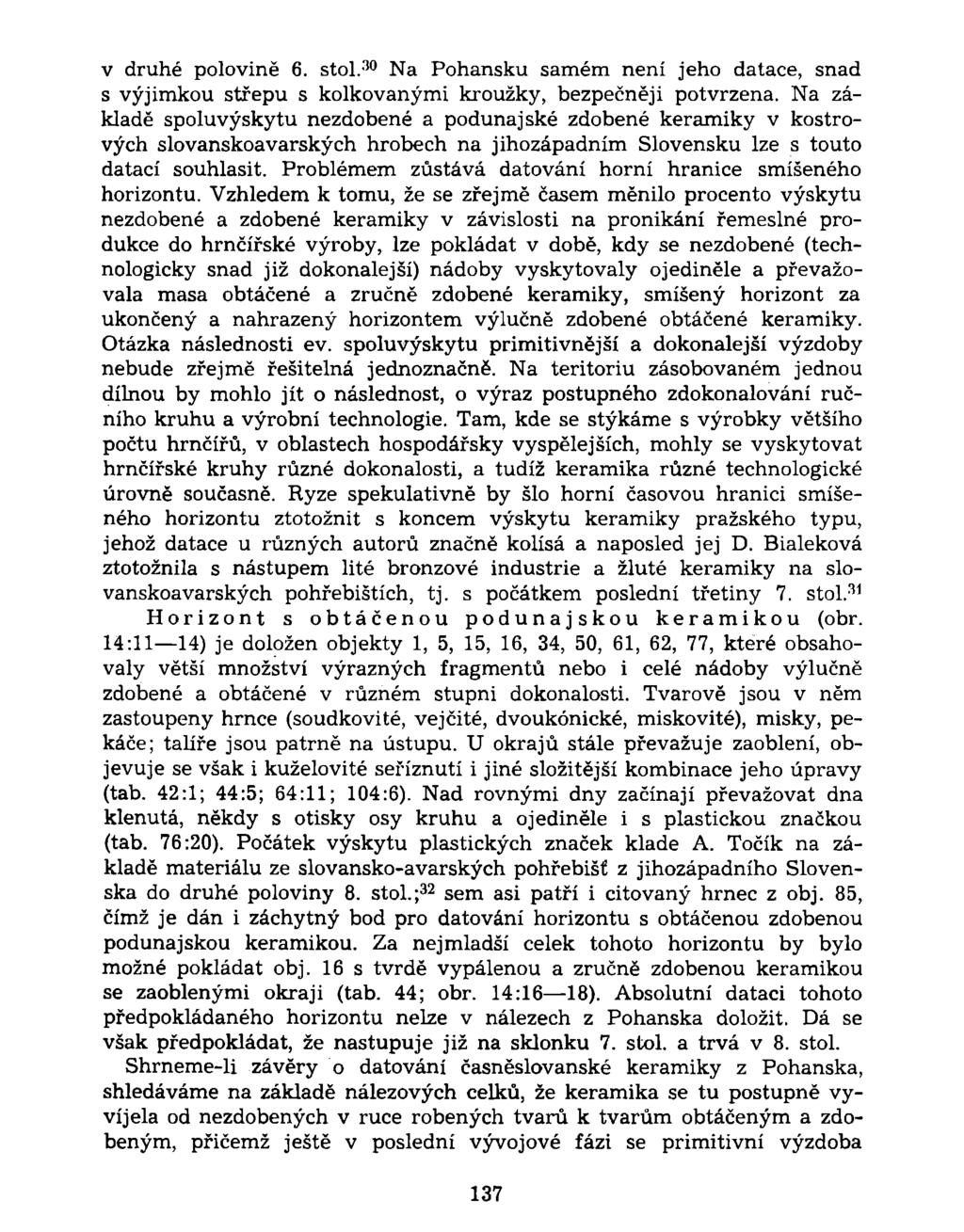 v druhé polovině 6. stol. 30 Na Pohansku samém není jeho datace, snad s výjimkou střepu s kolkovanými kroužky, bezpečněji potvrzena.