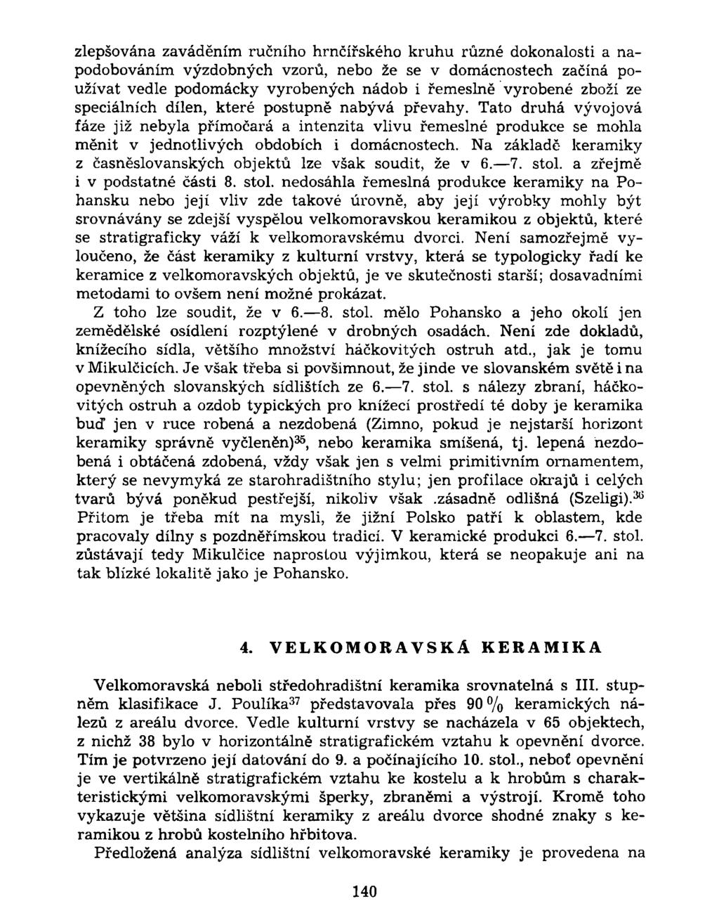 zlepšována zaváděním ručního hrnčířského kruhu různé dokonalosti a napodobováním výzdobných vzorů, nebo že se v domácnostech začíná používat vedle podomácky vyrobených nádob i řemeslně vyrobené zboží