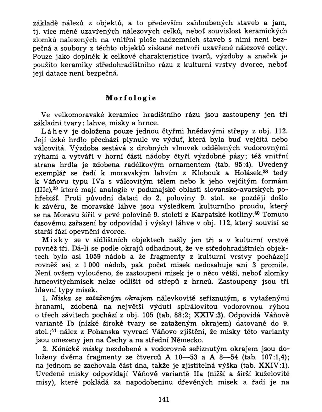 základě nálezů z objektů, a to především zahloubených staveb a jam, tj.