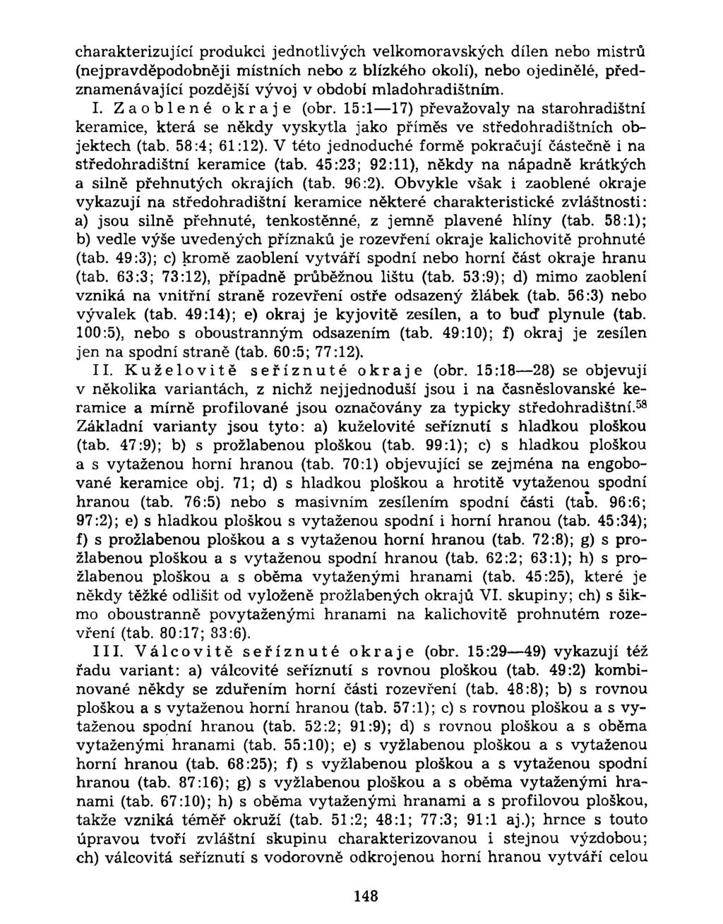 charakterizující produkci jednotlivých velkomoravských dílen nebo mistrů (nejpravděpodobněji místních nebo z blízkého okolí), nebo ojedinělé, předznamenávající pozdější vývoj v období mladohradištním.