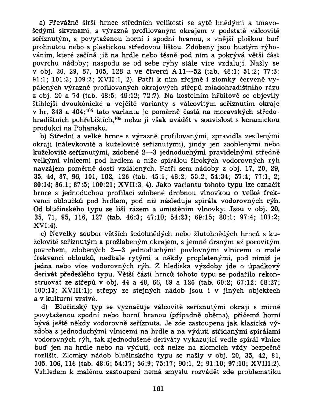 a) Převážně širší hrnce středních velikostí se sytě hnědými a tmavošedými skvrnami, s výrazně profilovaným okrajem v podstatě válcovitě seříznutým, s povytaženou horní i spodní hranou, s vnější
